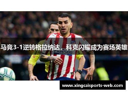 马竞3-1逆转格拉纳达，科克闪耀成为赛场英雄
